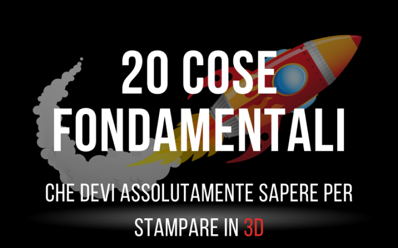 20 cose fondamentali per saper stampare in 3D