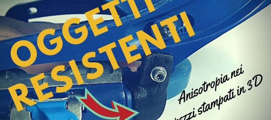 Costruire oggetti resistenti stampati in 3D – Anisotropia