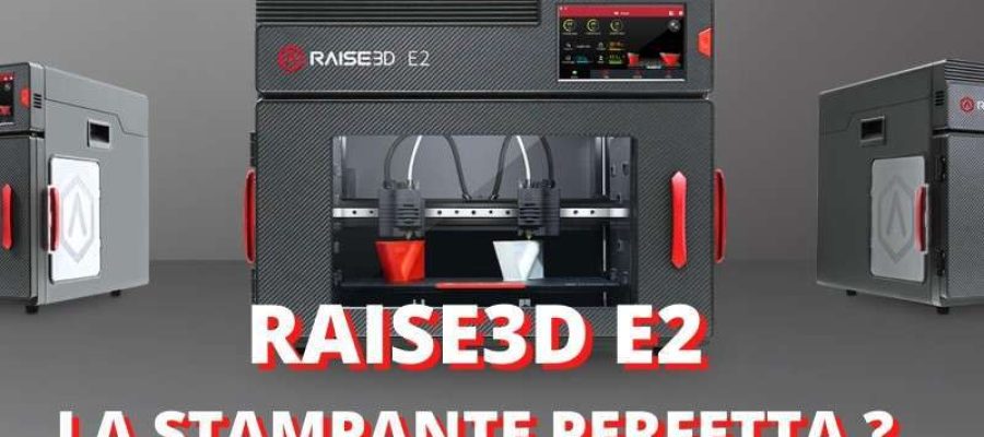 Raise3D E2 – La stampante 3D desktop PROFESSIONALE perfetta ?